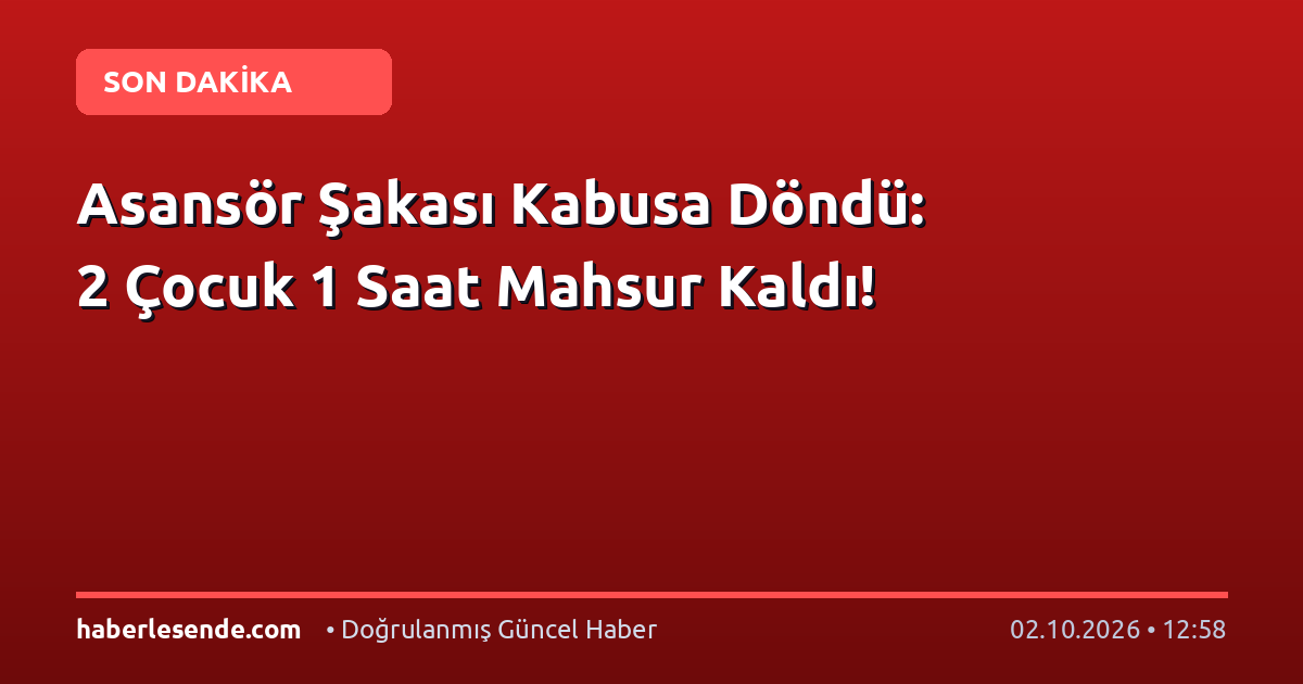 Asansör Şakası Kabusa Döndü: 2 Çocuk 1 Saat Mahsur Kaldı!