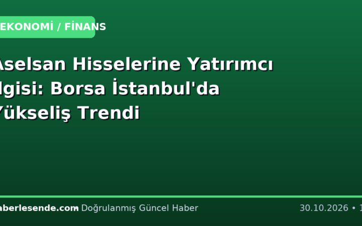 Aselsan Hisselerine Yatırımcı İlgisi: Borsa İstanbul'da Yükseliş Trendi