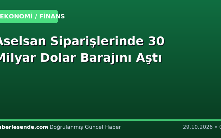 Aselsan Siparişlerinde 30 Milyar Dolar Barajını Aştı
