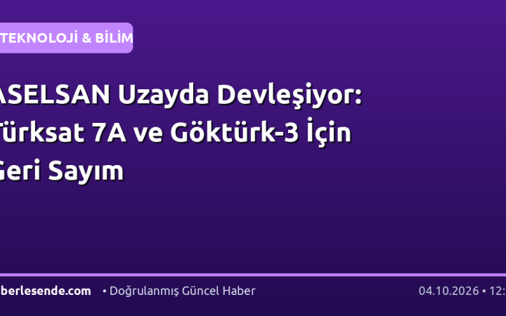 ASELSAN Uzayda Devleşiyor: Türksat 7A ve Göktürk-3 İçin Geri Sayım