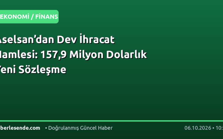 Aselsan’dan Dev İhracat Hamlesi: 157,9 Milyon Dolarlık Yeni Sözleşme