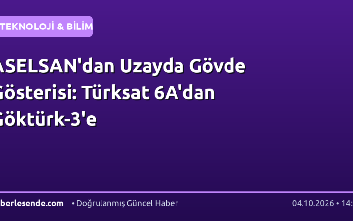ASELSAN'dan Uzayda Gövde Gösterisi: Türksat 6A'dan Göktürk-3'e