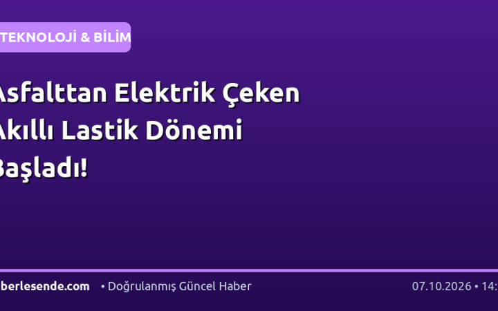 Asfalttan Elektrik Çeken Akıllı Lastik Dönemi Başladı!