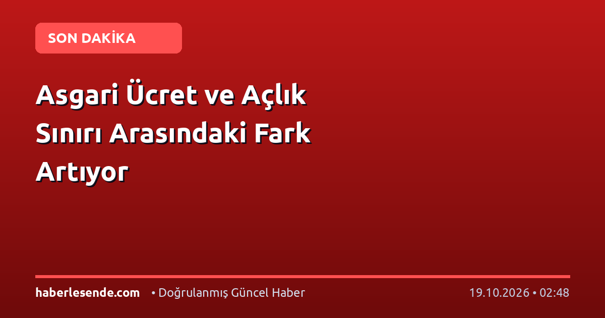 Asgari Ücret ve Açlık Sınırı Arasındaki Fark Artıyor