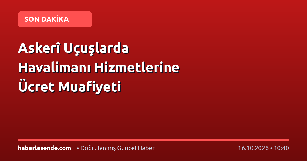 Askerî Uçuşlarda Havalimanı Hizmetlerine Ücret Muafiyeti