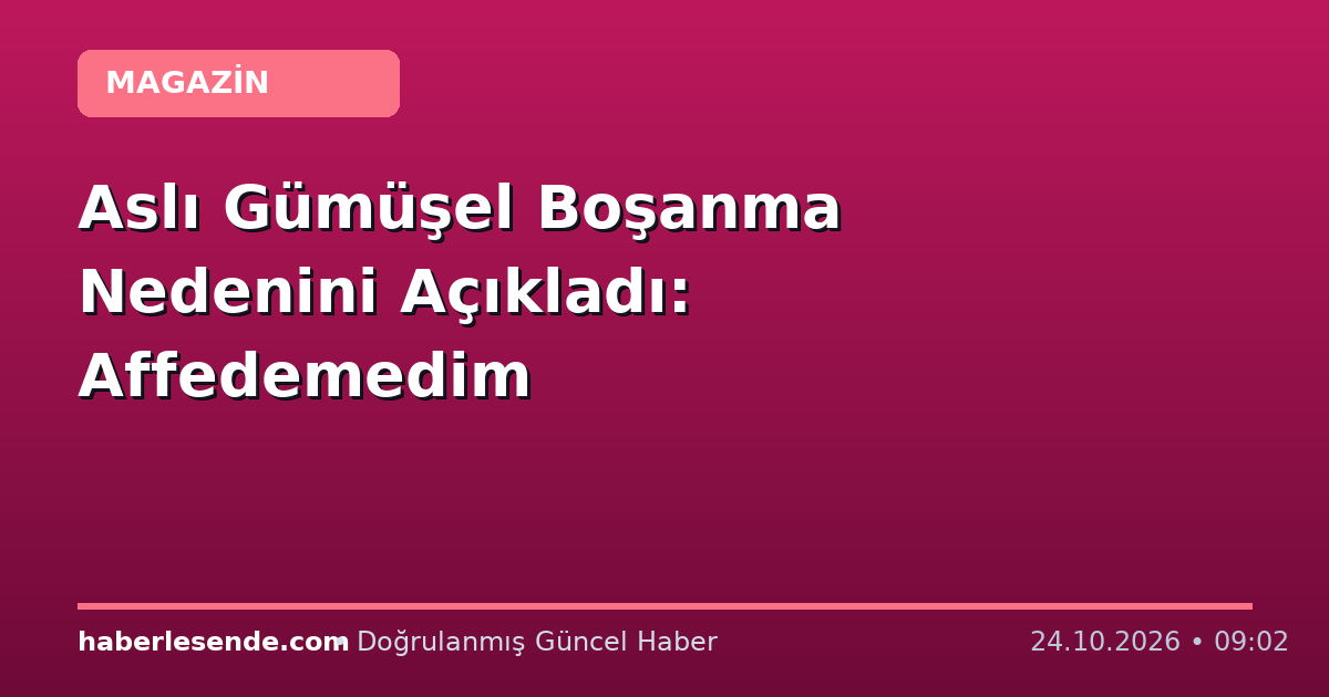 Aslı Gümüşel Boşanma Nedenini Açıkladı: Affedemedim