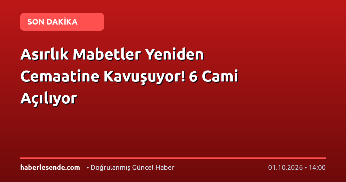 Asırlık Mabetler Yeniden Cemaatine Kavuşuyor! 6 Cami Açılıyor