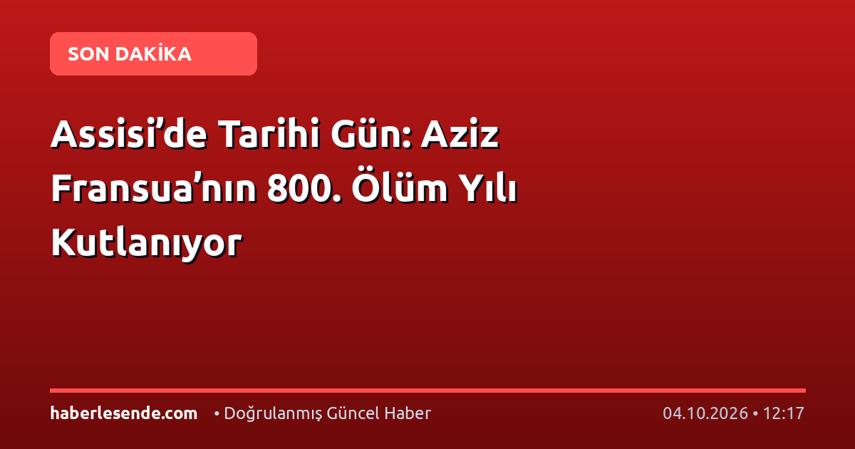 Assisi’de Tarihi Gün: Aziz Fransua’nın 800. Ölüm Yılı Kutlanıyor