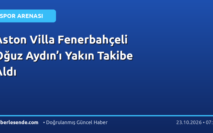 Aston Villa Fenerbahçeli Oğuz Aydın’ı Yakın Takibe Aldı