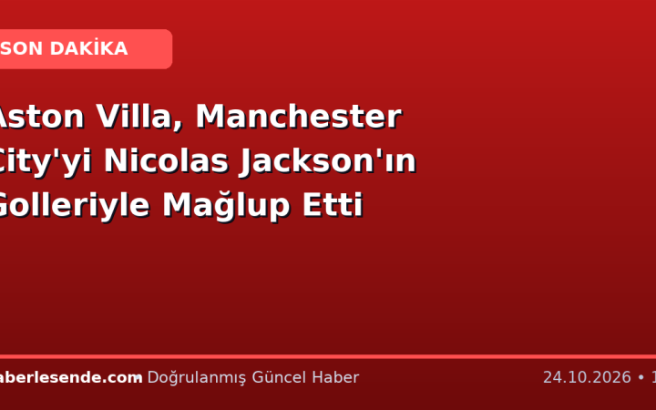 Aston Villa, Manchester City'yi Nicolas Jackson'ın Golleriyle Mağlup Etti