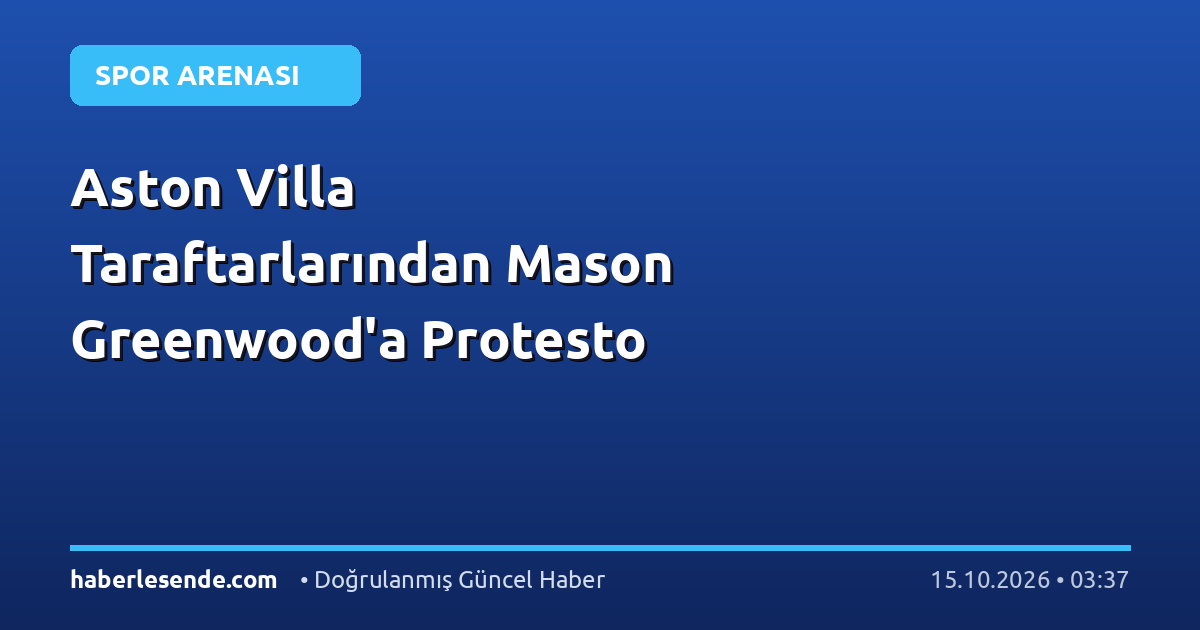 Aston Villa Taraftarlarından Mason Greenwood'a Protesto