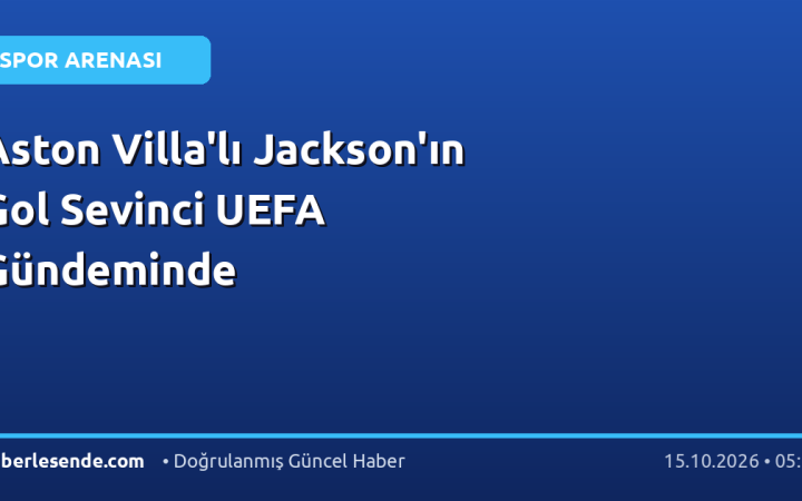 Aston Villa'lı Jackson'ın Gol Sevinci UEFA Gündeminde