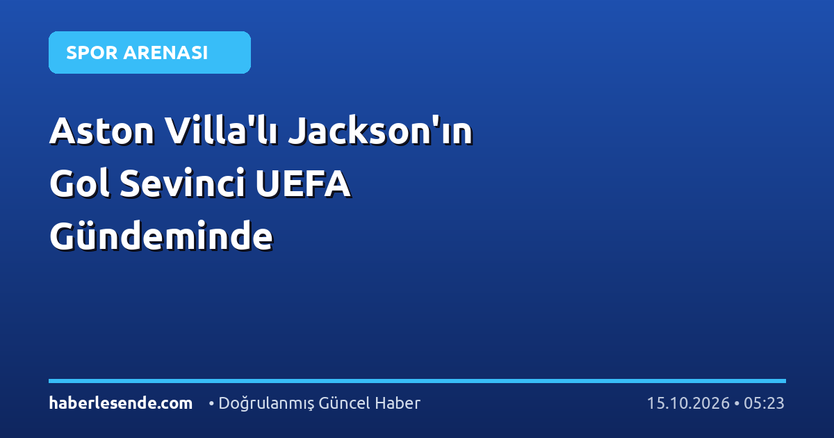 Aston Villa'lı Jackson'ın Gol Sevinci UEFA Gündeminde