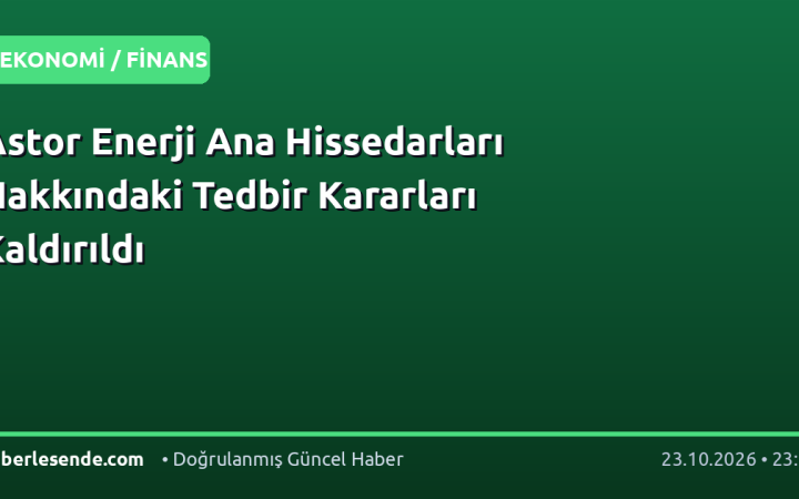 Astor Enerji Ana Hissedarları Hakkındaki Tedbir Kararları Kaldırıldı