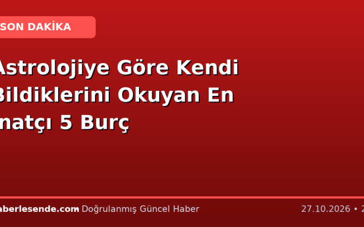 Astrolojiye Göre Kendi Bildiklerini Okuyan En İnatçı 5 Burç