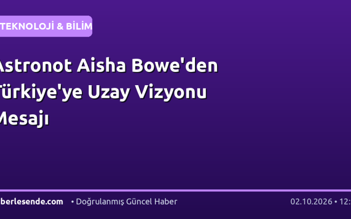 Astronot Aisha Bowe'den Türkiye'ye Uzay Vizyonu Mesajı
