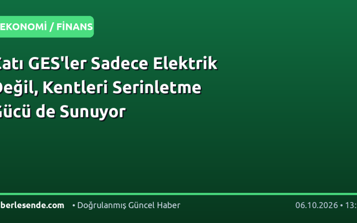 Çatı GES'ler Sadece Elektrik Değil, Kentleri Serinletme Gücü de Sunuyor