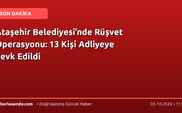 Ataşehir Belediyesi’nde Rüşvet Operasyonu: 13 Kişi Adliyeye Sevk Edildi