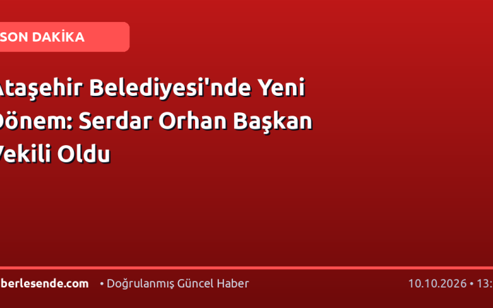 Ataşehir Belediyesi'nde Yeni Dönem: Serdar Orhan Başkan Vekili Oldu