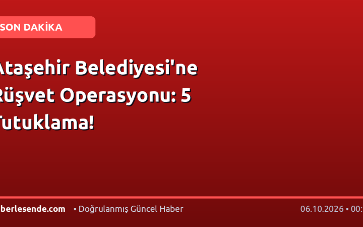 Ataşehir Belediyesi'ne Rüşvet Operasyonu: 5 Tutuklama!