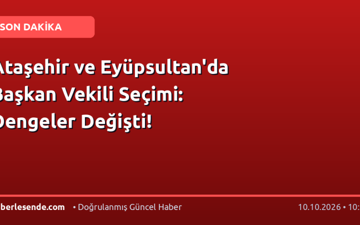 Ataşehir ve Eyüpsultan'da Başkan Vekili Seçimi: Dengeler Değişti!