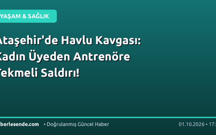 Ataşehir'de Havlu Kavgası: Kadın Üyeden Antrenöre Tekmeli Saldırı!