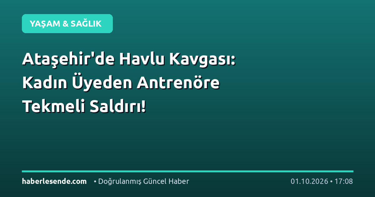 Ataşehir'de Havlu Kavgası: Kadın Üyeden Antrenöre Tekmeli Saldırı!