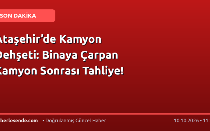 Ataşehir’de Kamyon Dehşeti: Binaya Çarpan Kamyon Sonrası Tahliye!