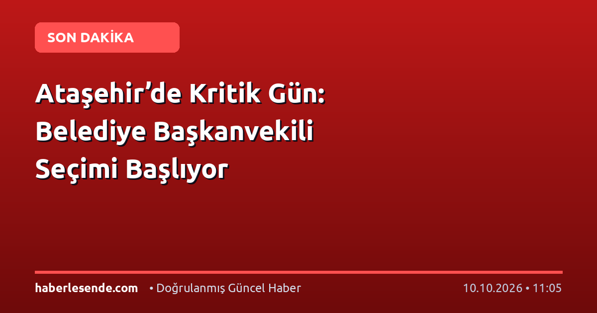 Ataşehir’de Kritik Gün: Belediye Başkanvekili Seçimi Başlıyor