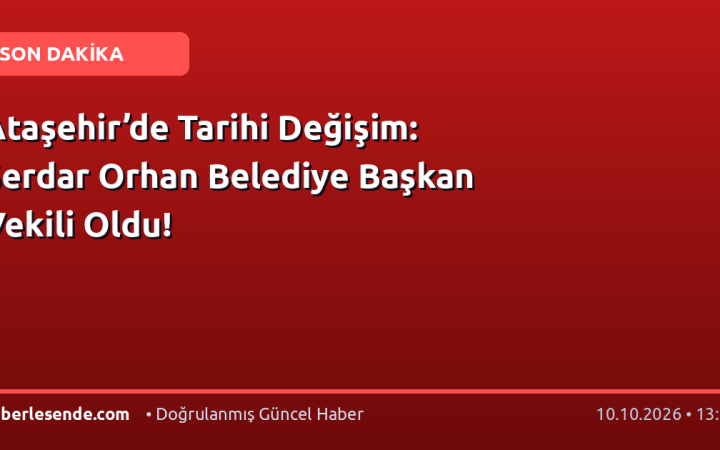 Ataşehir’de Tarihi Değişim: Serdar Orhan Belediye Başkan Vekili Oldu!