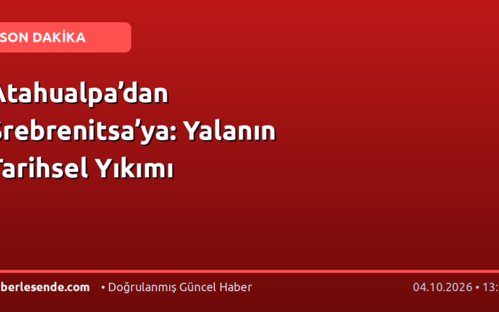 Atahualpa’dan Srebrenitsa’ya: Yalanın Tarihsel Yıkımı