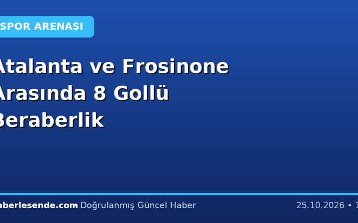 Atalanta ve Frosinone Arasında 8 Gollü Beraberlik