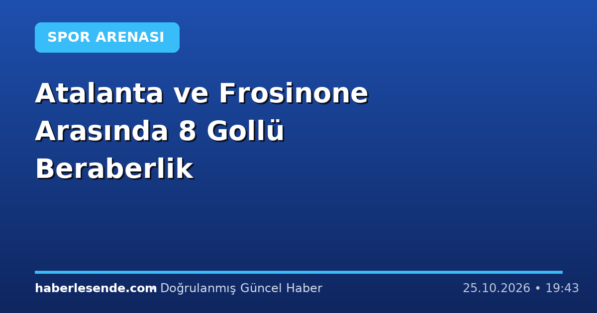 Atalanta ve Frosinone Arasında 8 Gollü Beraberlik