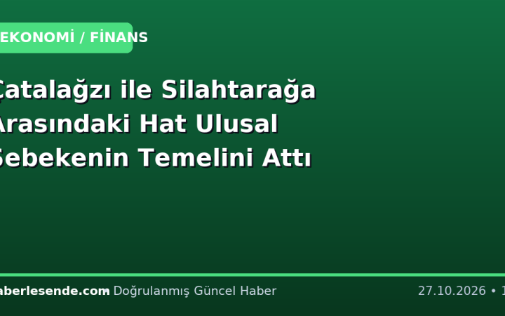 Çatalağzı ile Silahtarağa Arasındaki Hat Ulusal Şebekenin Temelini Attı