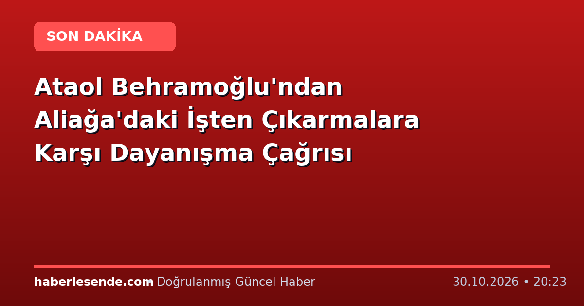 Ataol Behramoğlu'ndan Aliağa'daki İşten Çıkarmalara Karşı Dayanışma Çağrısı