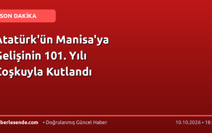 Atatürk'ün Manisa'ya Gelişinin 101. Yılı Coşkuyla Kutlandı