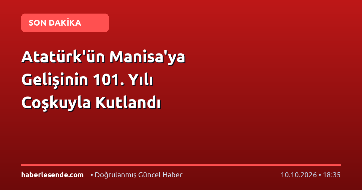 Atatürk'ün Manisa'ya Gelişinin 101. Yılı Coşkuyla Kutlandı
