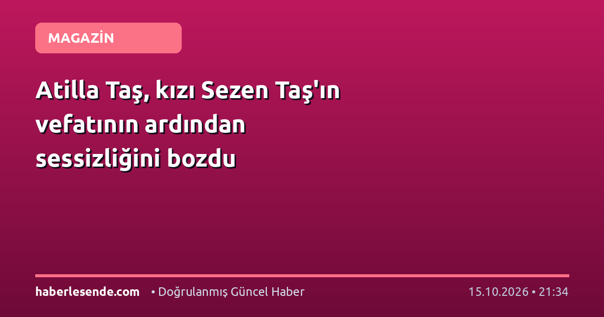 Atilla Taş, kızı Sezen Taş'ın vefatının ardından sessizliğini bozdu
