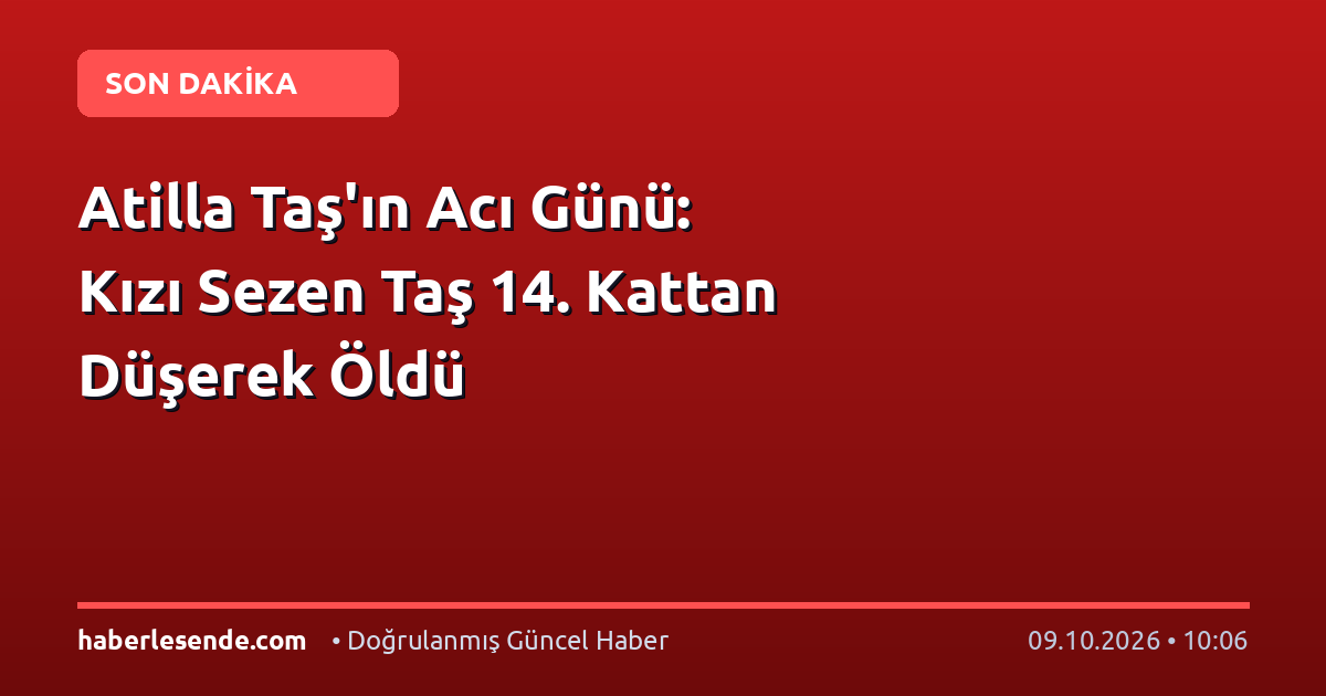 Atilla Taş'ın Acı Günü: Kızı Sezen Taş 14. Kattan Düşerek Öldü