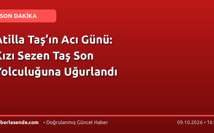 Atilla Taş’ın Acı Günü: Kızı Sezen Taş Son Yolculuğuna Uğurlandı