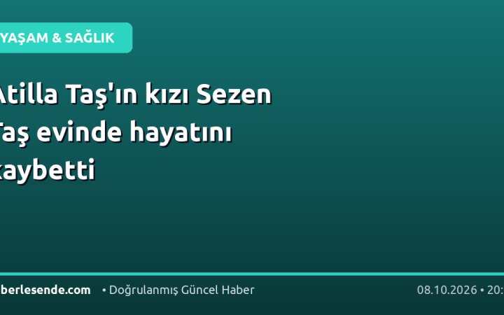 Atilla Taş'ın kızı Sezen Taş evinde hayatını kaybetti