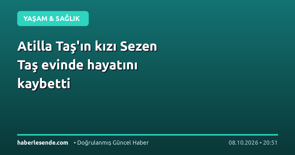 Atilla Taş'ın kızı Sezen Taş evinde hayatını kaybetti