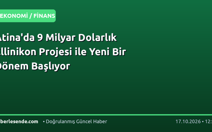 Atina'da 9 Milyar Dolarlık Ellinikon Projesi ile Yeni Bir Dönem Başlıyor