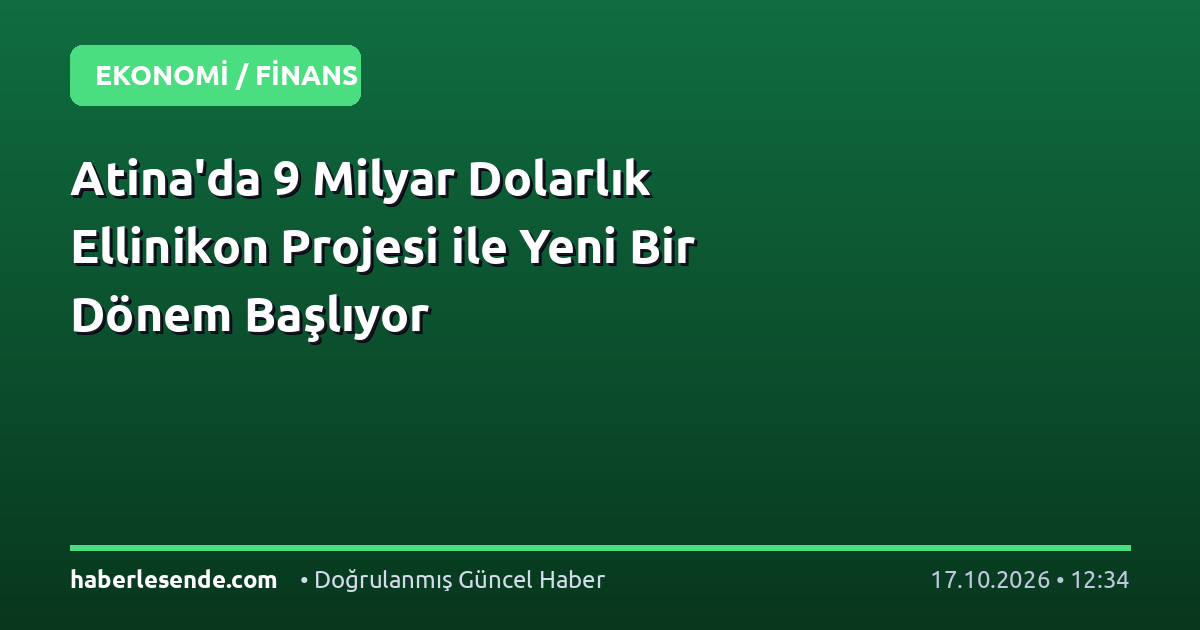 Atina'da 9 Milyar Dolarlık Ellinikon Projesi ile Yeni Bir Dönem Başlıyor