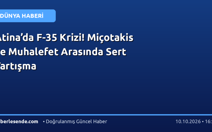 Atina’da F-35 Krizi! Miçotakis ve Muhalefet Arasında Sert Tartışma
