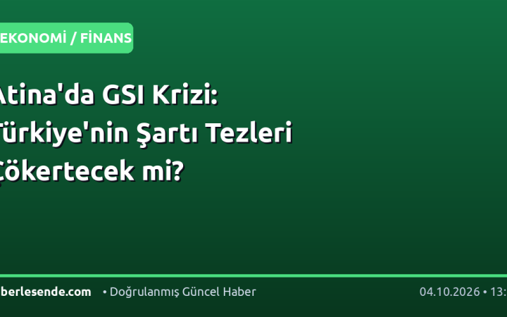 Atina'da GSI Krizi: Türkiye'nin Şartı Tezleri Çökertecek mi?