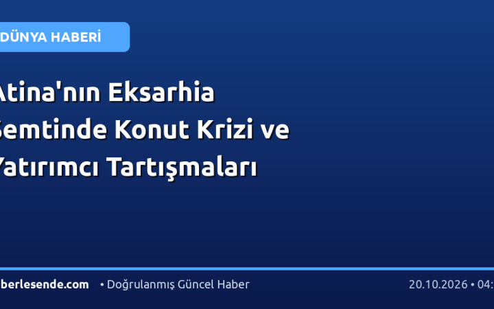 Atina'nın Eksarhia Semtinde Konut Krizi ve Yatırımcı Tartışmaları