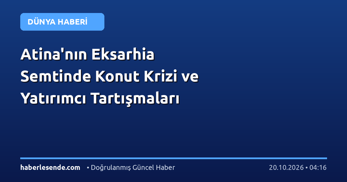 Atina'nın Eksarhia Semtinde Konut Krizi ve Yatırımcı Tartışmaları