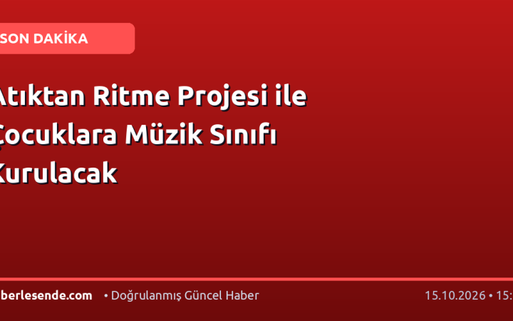 Atıktan Ritme Projesi ile Çocuklara Müzik Sınıfı Kurulacak