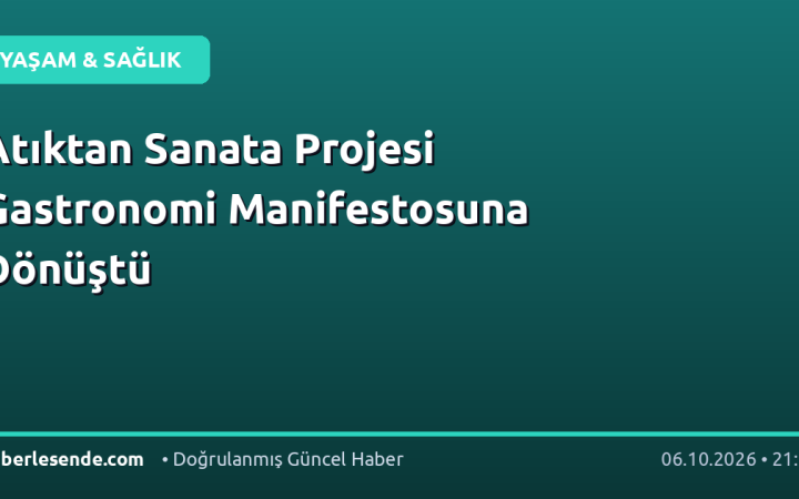 Atıktan Sanata Projesi Gastronomi Manifestosuna Dönüştü